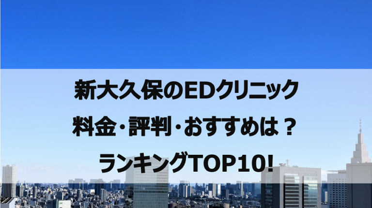 新大久保 EDクリニック 料金・評判 おすすめランキング TOP10!